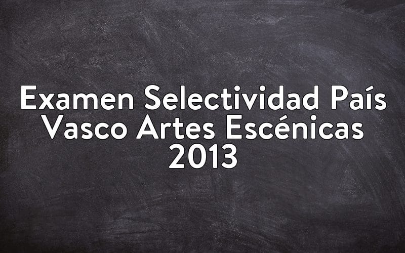 Examen Selectividad País Vasco Artes Escénicas 2013