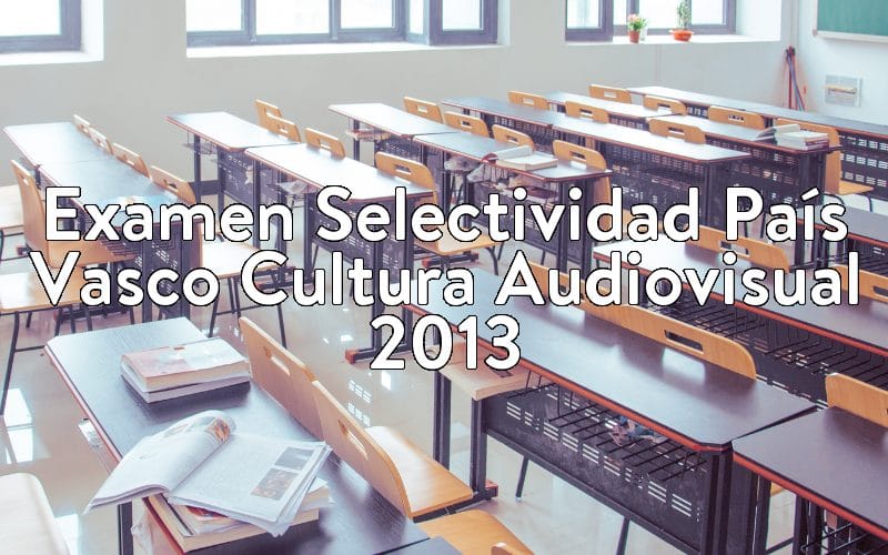 Examen Selectividad País Vasco Cultura Audiovisual 2013
