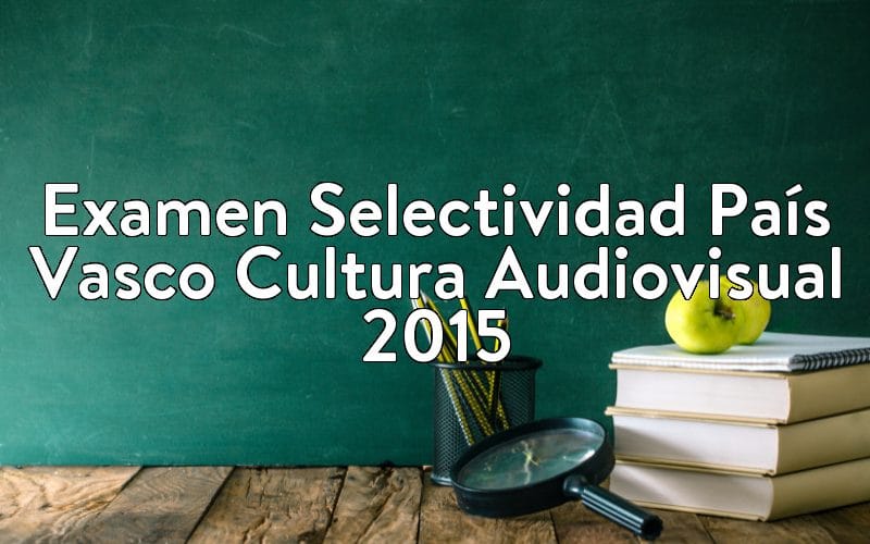 Examen Selectividad País Vasco Cultura Audiovisual 2015