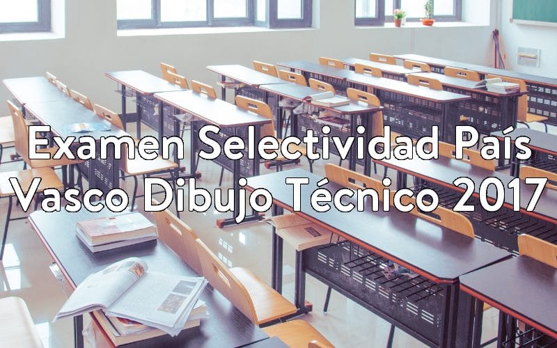 Examen Selectividad País Vasco Dibujo Técnico 2017