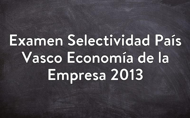 Examen Selectividad País Vasco Economía de la Empresa 2013