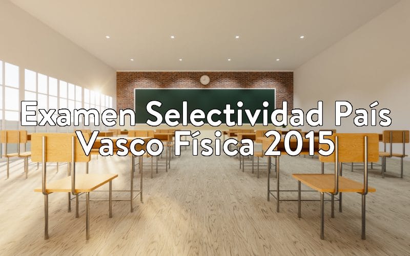 Examen Selectividad País Vasco Física 2015