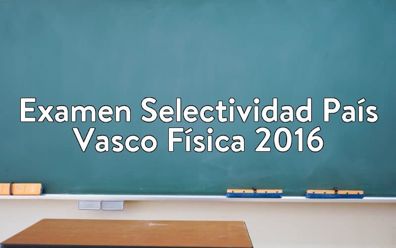 Examen Selectividad País Vasco Física 2016