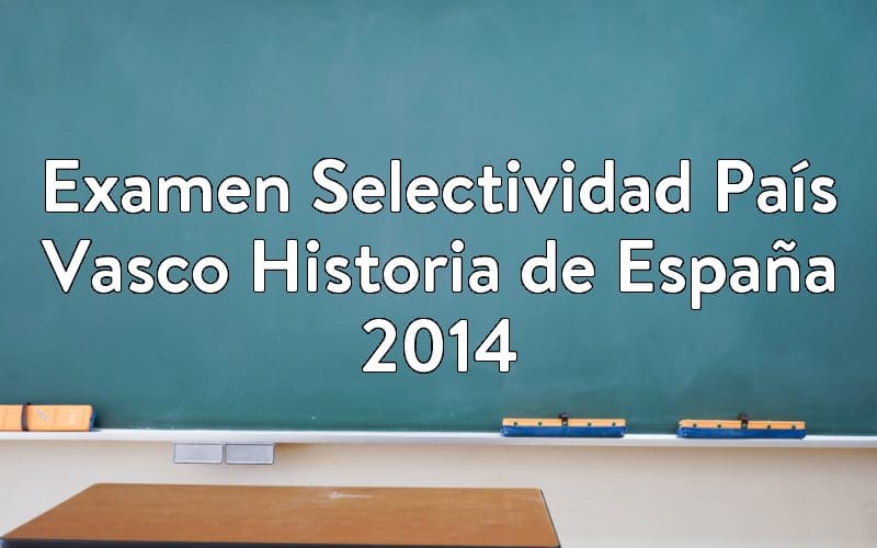 Examen Selectividad País Vasco Historia de España 2014