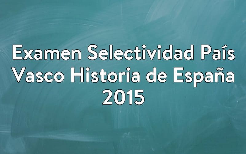 Examen Selectividad País Vasco Historia de España 2015