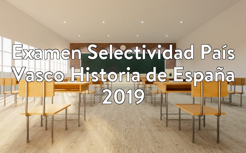 Examen Selectividad País Vasco Historia de España 2019