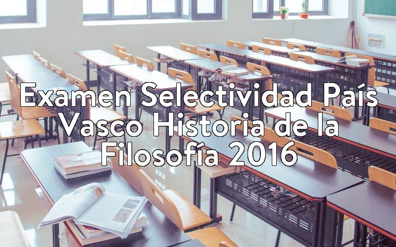 Examen Selectividad País Vasco Historia de la Filosofía 2016