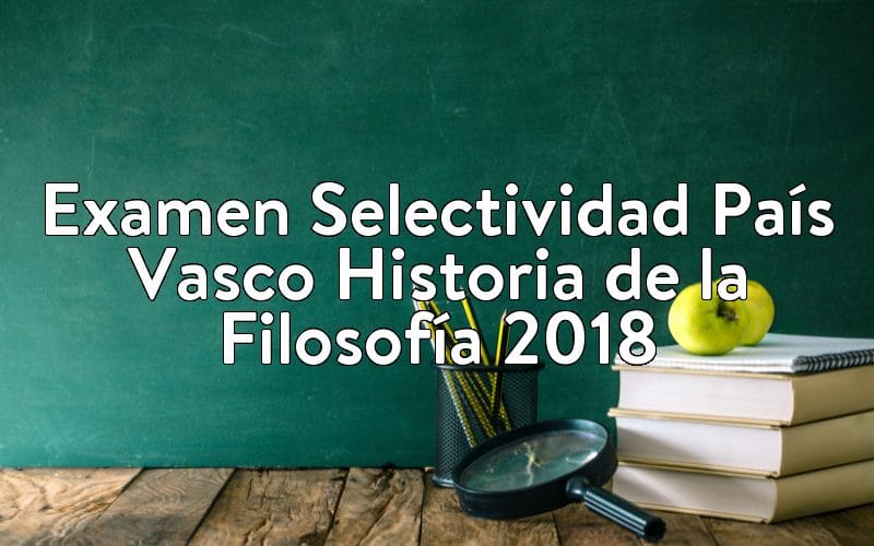 Examen Selectividad País Vasco Historia de la Filosofía 2018
