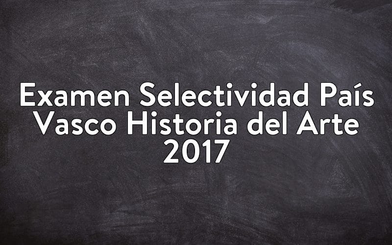 Examen Selectividad País Vasco Historia del Arte 2017