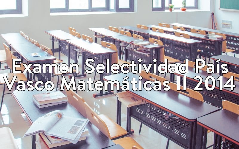 Examen Selectividad País Vasco Matemáticas II 2014