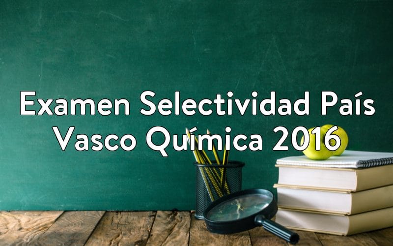 Examen Selectividad País Vasco Química 2016