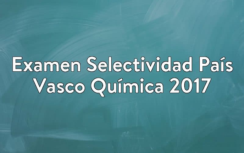 Examen Selectividad País Vasco Química 2017